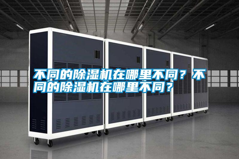不同的除濕機在哪里不同？不同的除濕機在哪里不同？