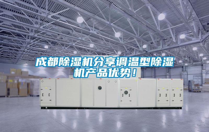 成都除濕機分享調(diào)溫型除濕機產(chǎn)品優(yōu)勢！