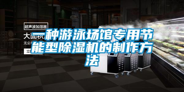 一種游泳場館專用節(jié)能型除濕機(jī)的制作方法