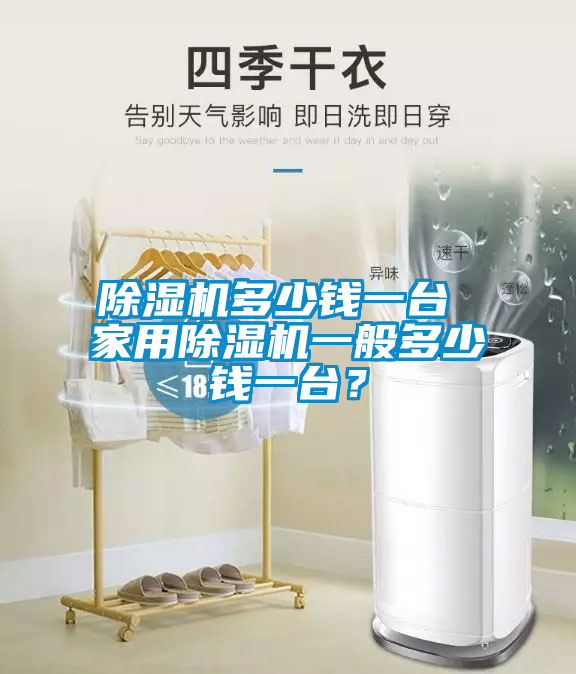 除濕機(jī)多少錢一臺(tái) 家用除濕機(jī)一般多少錢一臺(tái)？