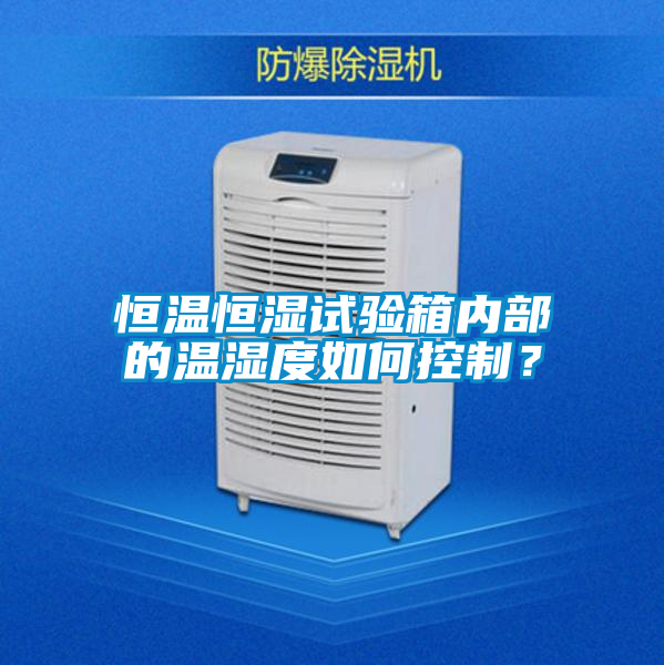 恒溫恒濕試驗(yàn)箱內(nèi)部的溫濕度如何控制？