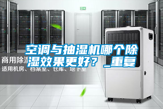 空調(diào)與抽濕機哪個除濕效果更好？_重復