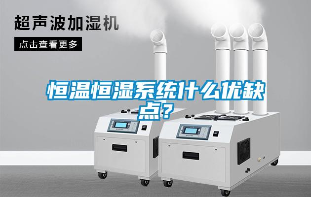 恒溫恒濕系統(tǒng)什么優(yōu)缺點(diǎn)？