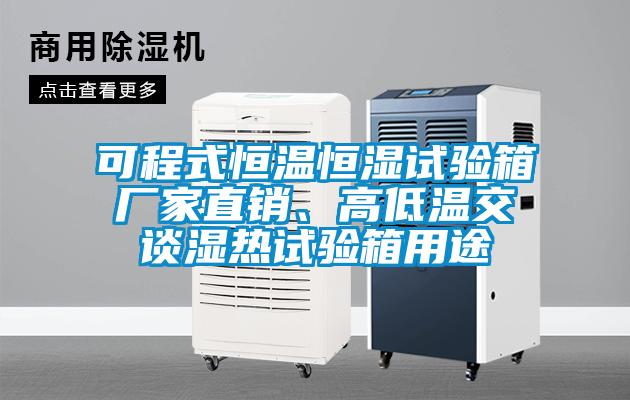 可程式恒溫恒濕試驗(yàn)箱廠家直銷、高低溫交談濕熱試驗(yàn)箱用途