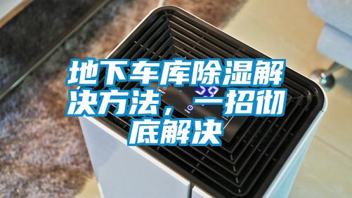 地下車庫除濕解決方法，一招徹底解決