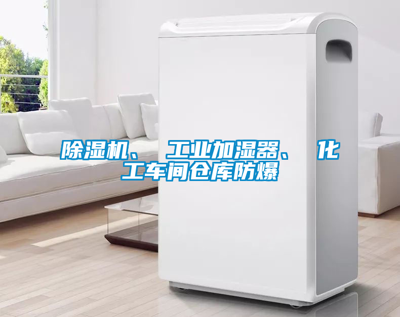 除濕機(jī)、 工業(yè)加濕器、 化工車間倉庫防爆