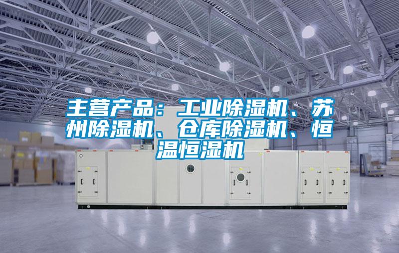 主營產(chǎn)品：工業(yè)除濕機(jī)、蘇州除濕機(jī)、倉庫除濕機(jī)、恒溫恒濕機(jī)