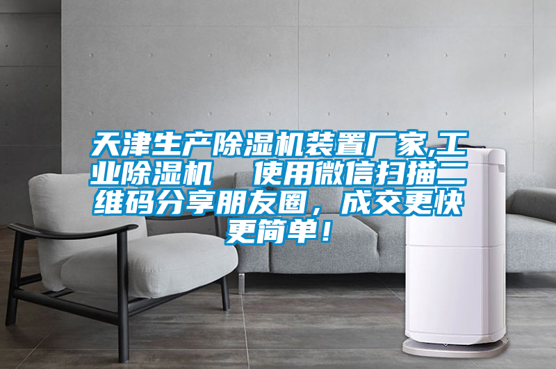 天津生產除濕機裝置廠家,工業(yè)除濕機  使用微信掃描二維碼分享朋友圈，成交更快更簡單！
