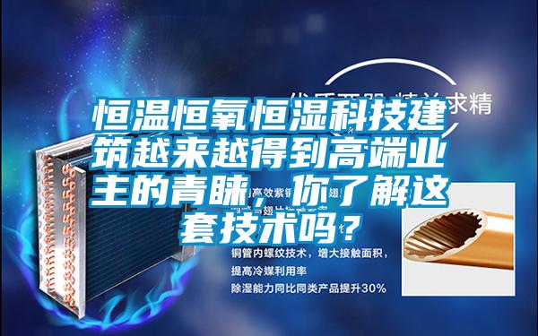 恒溫恒氧恒濕科技建筑越來越得到高端業(yè)主的青睞，你了解這套技術(shù)嗎？
