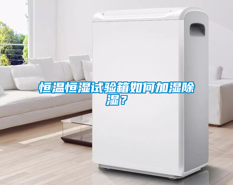 恒溫恒濕試驗(yàn)箱如何加濕除濕？