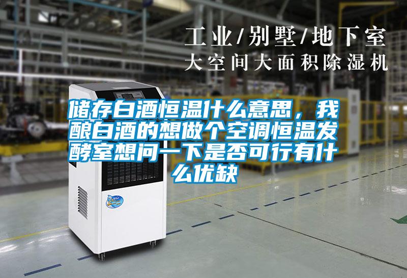 儲存白酒恒溫什么意思，我釀白酒的想做個空調(diào)恒溫發(fā)酵室想問一下是否可行有什么優(yōu)缺