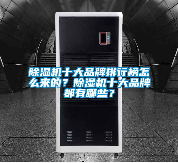 除濕機(jī)十大品牌排行榜怎么來的？除濕機(jī)十大品牌都有哪些？