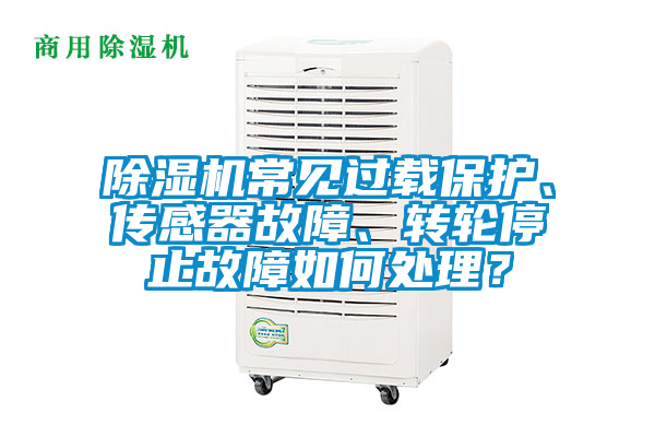 除濕機常見過載保護、傳感器故障、轉(zhuǎn)輪停止故障如何處理？