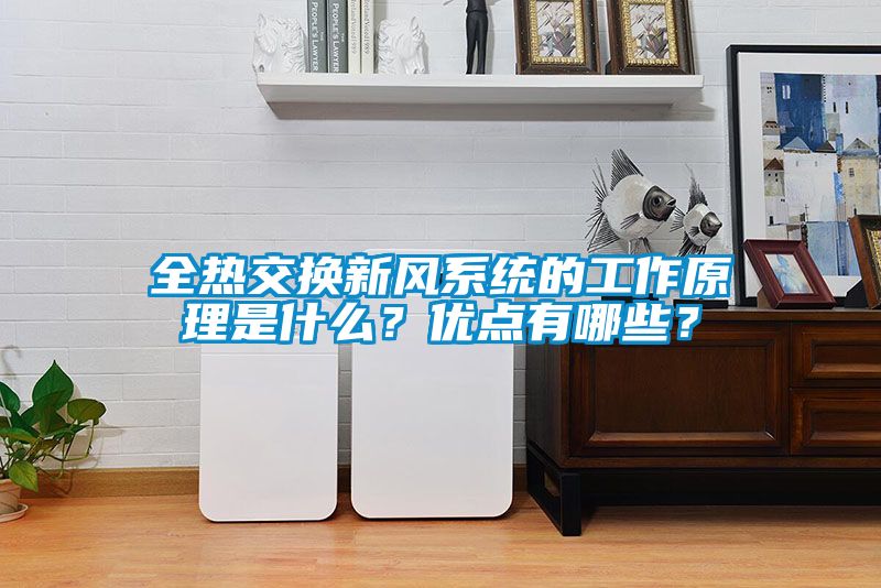全熱交換新風(fēng)系統(tǒng)的工作原理是什么？?jī)?yōu)點(diǎn)有哪些？