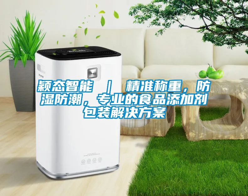 穎態(tài)智能 ｜ 精準(zhǔn)稱(chēng)重，防濕防潮，專(zhuān)業(yè)的食品添加劑包裝解決方案